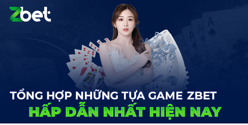 Cùng chơi những tựa game hấp dẫn nhất ZBET